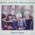 Betty & The Werewolves - Paper Thin