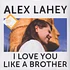 Alex Lahey - I Love You Like A Brother Colored Vinyl Edition