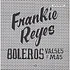 Frankie Reyes - Boleros Valses Y Mas