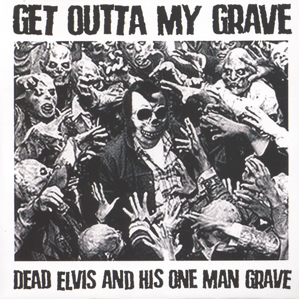 Dead Elvis & His One Man Grave - Get Outta My Grave
