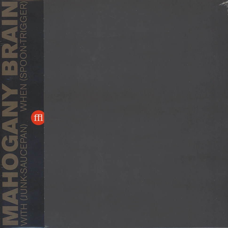 Mahogany Brain - With (Junk-Saucepan) When (Spoon-Trigger) Black Vinyl Edition