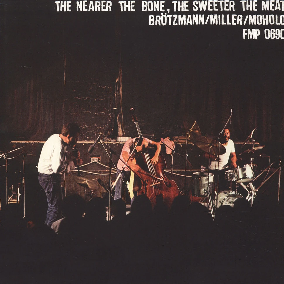 Brötzmann / Miller / Moholo - The Nearer The Bone, The Sweeter The Meat