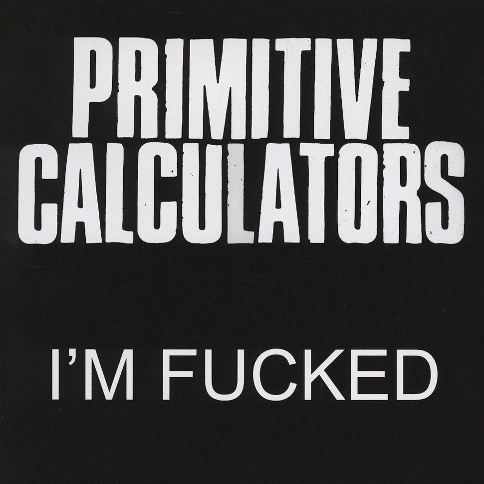 Primitive Calculators - I'm Fucked B/w Bad