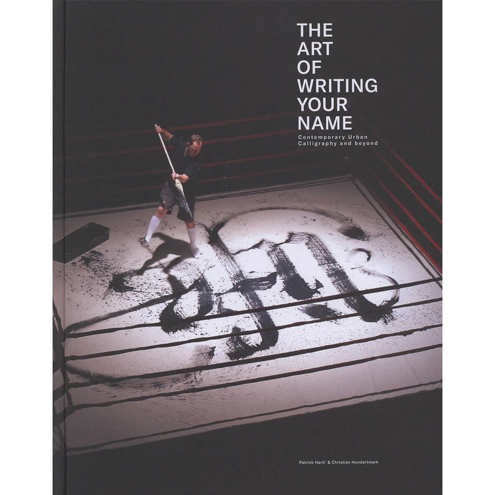 Christian Hundertmark & Patrick Hartl - The Art Of Writing Your Name: Urban Calligraphy And Beyond