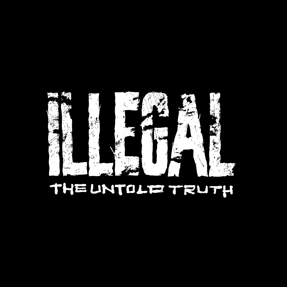 Illegal - The Untold Truth